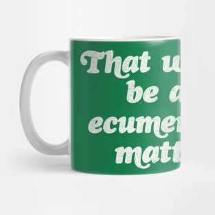 That would be an ecumenical matter Mug